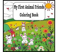 My First Animal Friends Coloring Book: Sweet and Simple Drawings for Preschoolers Ages 3-6 - Easy and Creative with Fun!