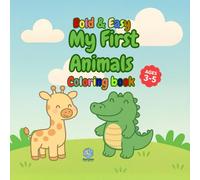 MY FIRST ANIMALS: COLORING BOOK. BOLD & EASY 3 - 5 AGES