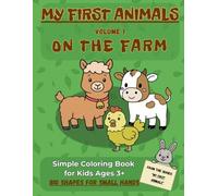 MY FIRST ANIMALS - Volume 1: On the Farm: Simple Coloring Book for Kids Ages 3+, Big Shapes for Small Hands