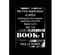 My First Application In APEX: Building your first complete application with APEX - Book 1 of 3