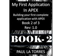 My First Application In APEX: Building your first complete application with APEX - Book 2 of 3