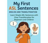My First ASL Sentences English and Transliteration: Learn Simple ASL Sentences with Clear Transliteration for Beginners and Children
