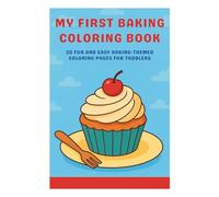 MY FIRST BAKING COLORING BOOK: 20 fun and easy baking-themed coloring pages for toddlers 2 3 4 5 6