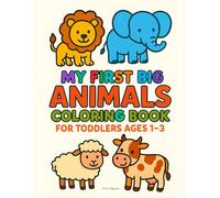 My First Big Animals Coloring Book for Toddlers Ages 1-3: Fun and Easy Animal Pages with Cute Farm Friends, Wild Safari Creatures and Friendly Sea ... Learning Animal Names for Early Childhoo