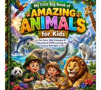 My First Big Book of Amazing Animals for Kids| Fun Facts, Wild Creatures & Educational STEM Learning for children Ages 3-10: Discoveries for Curious toddlers Boys & Girls | curiosity learning