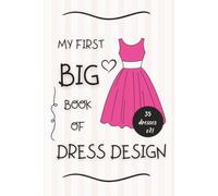 My First BIG Book of Dress Design: A Fun Fashion Coloring Book for Kids and Adults with 70 Pages of Easy and Creative Dress Designs for Girls and Future Designers