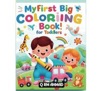 MY FIRST BIG COLORING BOOK FOR TODDLERS: Packed With Lots Of Fun Activities A Jumbo Coloring Book For Kids. Simple And Big Illustrations. Educational ... Toddlers To Boost Their Knowledge And Skills