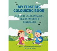 MY FIRST BIG COLOURING BOOK: EXPLORE LAND ANIMALS , SEA CREATURES & DINOSAURS