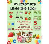 MY FIRST BIG LEARNING BOOK.: ABC, ANIMALS, FRUITS & VEGETABLES.,SHAPES, NUMBERS.