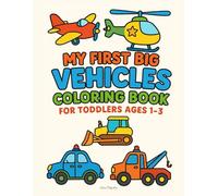 My First Big Vehicles Coloring Book for Toddlers Ages 1-3: Cars, Trucks, Planes, Boats, Military & Construction Vehicles - 36 Simple Pages with Extra-Thick Lines (Things That Go)