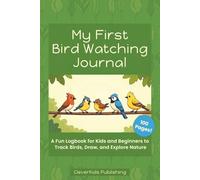 My First Bird Watching Journal: A Fun Logbook for Kids and Beginners to Track Birds, Draw, and Explore Nature