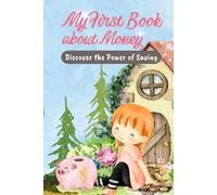 MY FIRST BOOK ABOUT MONEY Discover The Power of Saving: Financial Education for Children: An Interactive Workbook to Learn Money Skills, Track Savings & Achieve Goals