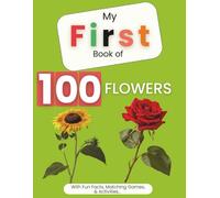 MY FIRST BOOK OF 100 FLOWERS: With Fun Facts, Matching Games, & Activities...