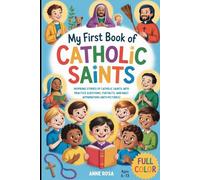 MY FIRST BOOK OF CATHOLIC SAINTS: Inspiring Stories Of Catholic Saints, with Practice Questions, Fun Facts, and Daily Affirmations (with Pictures)