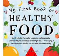 My First Book of Healthy Food: An introduction to fruits, vegetables and legumes for toddlers and preschoolers (Children Ages 2-5) | Encouraging a ... varied diet for sustained nutritious eating