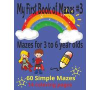 My first Book of Mazes #3: Simple mazes for the 3 to 6 year old. 60 mazes to nurture developmental skills. 14 coloring pages for creativity.
