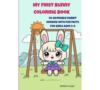 My First Bunny Coloring Book: 50 Adorable Rabbit Designs with Fun Facts for Girls Ages 5-8: A Creative Coloring Book to Boost Focus, Artistic Expression, and Social Emotional Learning (SEL).
