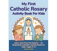 My First Catholic Rosary Activity Book for Kids: A Fun Catholic Rosary Workbook with Coloring Pages, Mazes, Word Searches, and Prayer Activities for Kids Ages 5-8