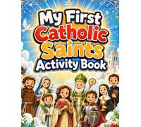 My First Catholic Saints Activity Book: Catholic Saint Stories, Feast Day Activities, Virtue Lessons, Prayers, Puzzles, and Coloring for Ages 6-8