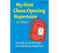 My First Chess Opening Repertoire for White: A Ready-to-go Package for Ambitious Beginners