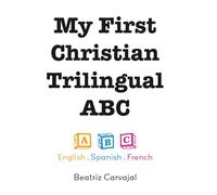 My First Christian Trilingual ABC: A Fun and Faithful Alphabet Book for Kids to Learn Letters and First Words in English, Spanish, and French