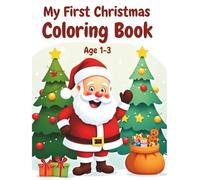 My First Christmas Coloring Book Age 1-3: A Cute and Simple Christmas Coloring Book with Adorable Holiday Pictures for Toddlers and Little Kids