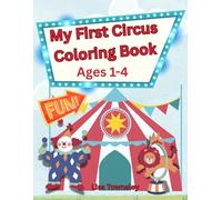 My First Circus Coloring Book Ages 1-4: A Fun & Easy Circus-Themed Coloring Book for Toddlers Ages 1-4 Big Pictures, Bold Lines, Simple Shapes, First Learning & Creativity Boost