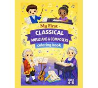 My First Classical Musicians and Composers Coloring Book: A Beginner's Introduction to Famous Composers and Classical Music for Kids. Learn About Mozart, Beethoven, Bach, Chopin, and More...