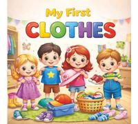 My First Clothes: A Fun and Colorful Guide to Everyday Clothing for Kids (Ages 3-7)
