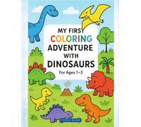 My First Coloring Adventure (with Dinosaurs): Witness Your Toddler's Creativity & Key Developmental Skills Unleash with the Perfect First Coloring Book!