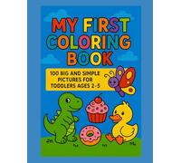 My First Coloring Book: 100 Big and Simple Pictures for Toddlers Ages 2-5: Fun and Easy Coloring Book for Boys and Girls. Cute Animals, Food, ... Great Gift for Toddlers and Preschoolers