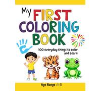 My first coloring book 100 everday things to color and learn: Fun and Educational Coloring Book for Toddlers: 100 Simple and Engaging Things to Color ... .Simple coloring pages .Animal coloring book.