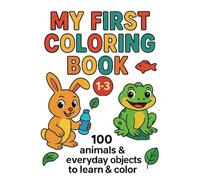 My First Coloring Book Ages 1-3: 100 Animals and Everyday things to Learn & Color