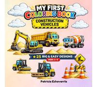 My First Coloring Book: Construction Vehicles: 25 Big & Easy Coloring Designs Featuring Excavators, Bulldozers, Dump Trucks, Cranes, Cement Mixers, and More | Perfect for Kids Ages 2-6