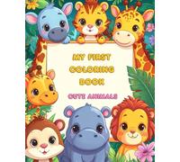 My First Coloring Book: Cute Animals - 100 Easy and Adorable Coloring Pages for Toddlers | Fun Animal Designs for Early Learning: Simple and Fun ... Creativity, Focus, and Fine Motor Skills