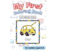 My First Coloring Book: Cute Vehicles: 13 Simple and Fun Vehicle Coloring Pages for Toddlers Age 2-3