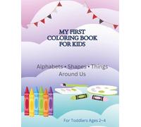 MY FIRST COLORING BOOK FOR KIDS: ALPHABETS.SHAPES.THINGS AROUND US