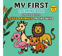 My First Coloring Book for Toddlers 1-3: Cute Animals in the Wild and Big & Bold Lines for Easy Fun and Early Learning