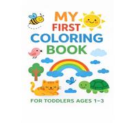 MY FIRST COLORING BOOK: FOR TODDLERS AGE 1-3 WITH OVER 100 BIG AND SIMPLE IMAGES TO COLOR- ANIMALS, NATURE AND EVERYDAY OBJECTS