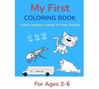 My First Coloring Book: Letters, Numbers, Animals, & Things That Go!: Fun Learning for Kids Ages 3-6 | Alphabet, Numbers, Vehicles, & Animals