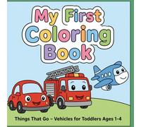 My First Coloring Book: Things That Go: Simple & Cozy Vehicles for Toddlers Ages 1-4 - Easy First Coloring Pages with Thick Lines (Cars, Trucks, Planes, Boats and More) for Preschool and Kindergarten
