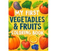 "MY FIRST COLORING BOOK TO LEARN ABOUT VEGETABLES AND FRUITS " AGES 1 -6: A FUN AND EASY WAY TO LEARN ABOUT VEGETABLES AND FRUITS
