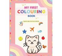 MY FIRST COLOURING BOOK: Explore & Learn: From Fruits to Vehicles