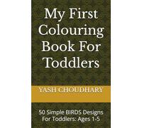 My First Colouring Book For Toddlers: 50 Simple BIRDS Designs For Toddlers: Ages 1-5