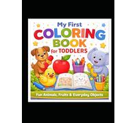 My First Colouring Book for Toddlers: Fun Animals, Fruits & Everyday Objects | Simple Early Learning Activity Book for Babies, Toddlers & Preschool Kids Ages 1-4