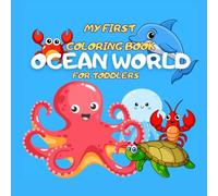My First Colouring book Ocean World For Toddler Ages 1-3: Big And Simple Images Of Cute Animals From The Ocean to Discover And Color Fish, Dolphin, Octopus and many more. Perfect For Boys And Girls