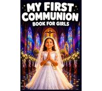 My First Communion Book for Girls: A Catholic Gift Book of Inspiring Stories, Prayers, and Reflections to Prepare Her Heart, Celebrate Her Big Day, ... 7-10 (First Holy Communion Gifts for Girls)