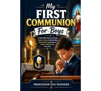 My First Communion For Boys: A Faith-Filled Guide to Growing Closer to Jesus, Understanding the Eucharist, and Living as a Brave Catholic Boy Every Day