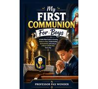 My First Communion For Boys: A Faith-Filled Guide to Growing Closer to Jesus, Understanding the Eucharist, and Living as a Brave Catholic Boy Every Day