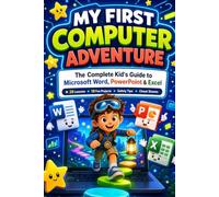 MY FIRST COMPUTER ADVENTURE: The Complete Kids' Guide to Microsoft Word, PowerPoint & Excel (Ages 8-12)